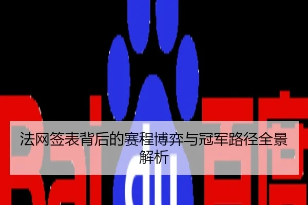法网签表背后的赛程博弈与冠军路径全景解析